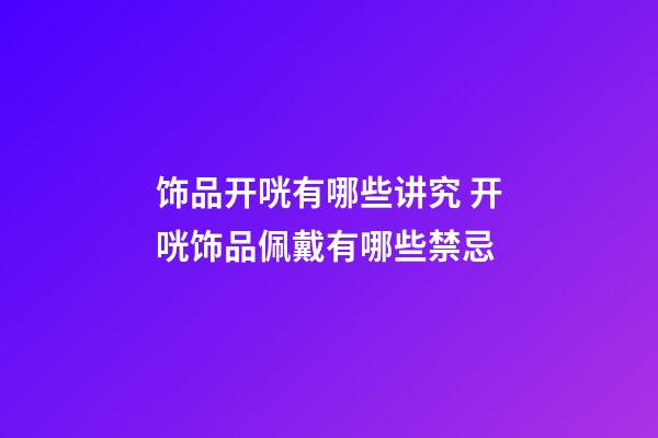 饰品开咣有哪些讲究 开咣饰品佩戴有哪些禁忌